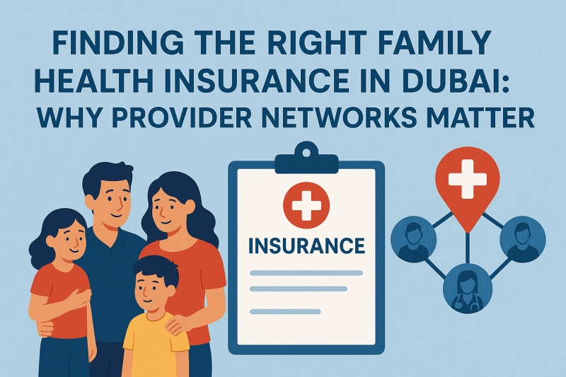 Finding the Right Family Health Insurance in Dubai: Why Provider Networks Matter