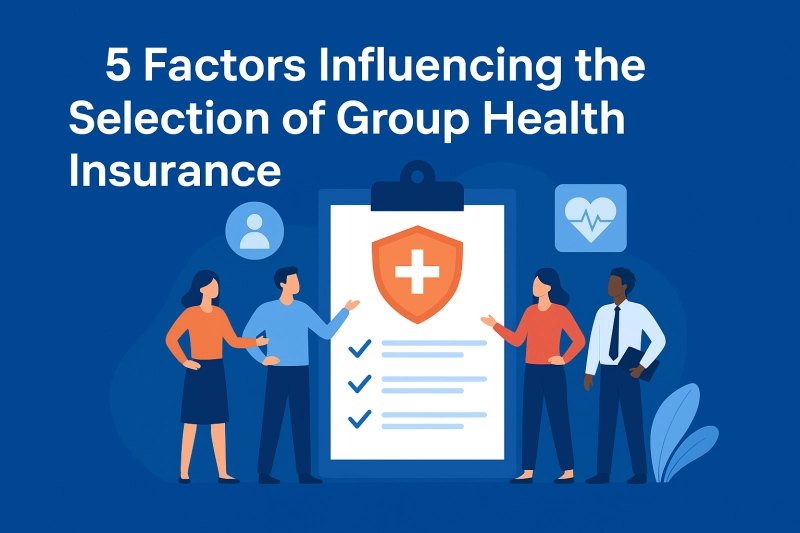 5 Factors Influencing the Selection of Group Health Insurance